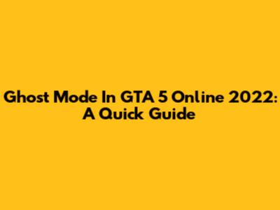 Ghost Mode In GTA 5 Online 2022: A Quick Guide