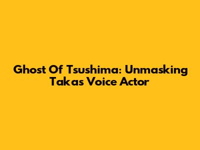 Ghost Of Tsushima: Unmasking Taka's Voice Actor