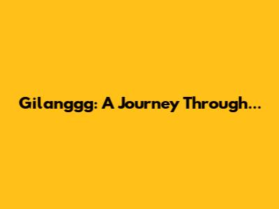 Gilanggg: A Journey Through...