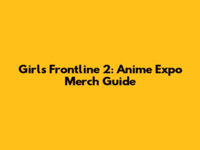 Girls' Frontline 2: Anime Expo Merch Guide