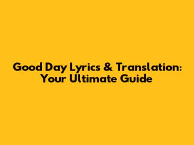 Good Day Lyrics & Translation: Your Ultimate Guide