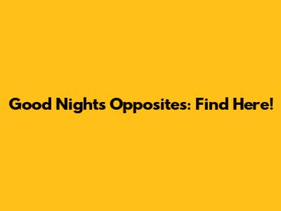 Good Night's Opposites: Find Here!