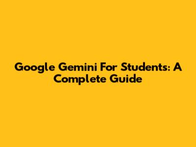 Google Gemini For Students: A Complete Guide