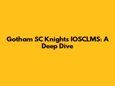 Gotham SC Knights IOSCLMS: A Deep Dive