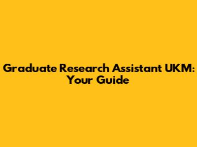 Graduate Research Assistant UKM: Your Guide