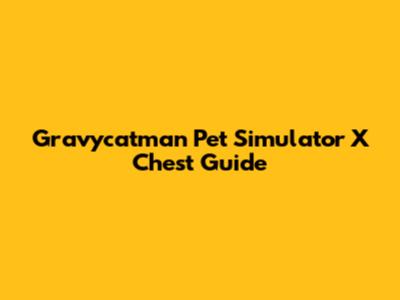 Gravycatman Pet Simulator X Chest Guide
