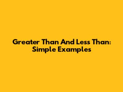 Greater Than And Less Than: Simple Examples