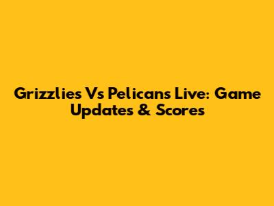 Grizzlies Vs Pelicans Live: Game Updates & Scores