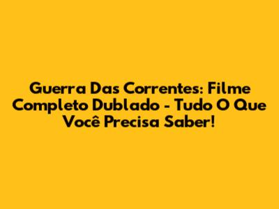 Guerra Das Correntes: Filme Completo Dublado - Tudo O Que Você Precisa Saber!