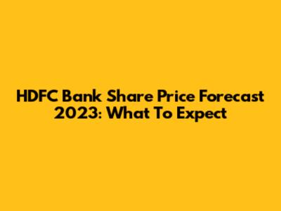 HDFC Bank Share Price Forecast 2023: What To Expect
