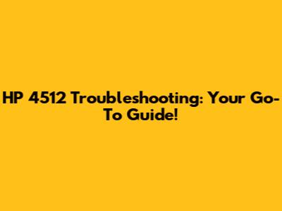 HP 4512 Troubleshooting: Your Go-To Guide!