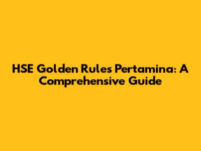 HSE Golden Rules Pertamina: A Comprehensive Guide