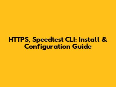 HTTPS, Speedtest CLI: Install & Configuration Guide