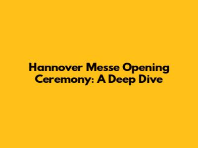 Hannover Messe Opening Ceremony: A Deep Dive