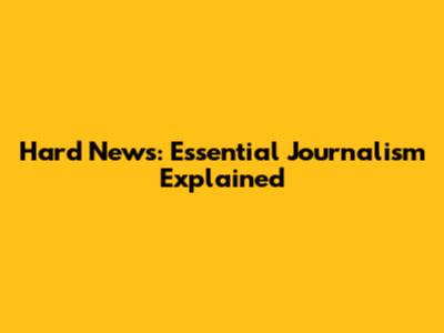 Hard News: Essential Journalism Explained