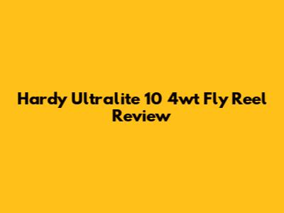 Hardy Ultralite 10 4wt Fly Reel Review