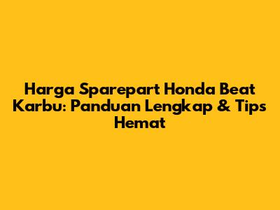 Harga Sparepart Honda Beat Karbu: Panduan Lengkap & Tips Hemat