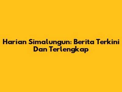 Harian Simalungun: Berita Terkini Dan Terlengkap