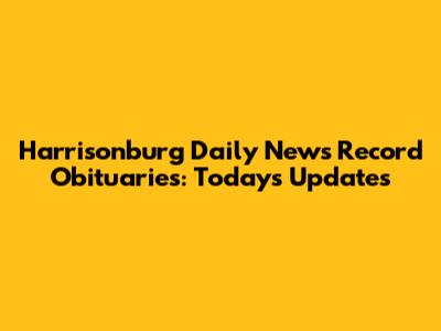 Harrisonburg Daily News Record Obituaries: Today's Updates