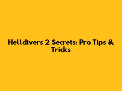 Helldivers 2 Secrets: Pro Tips & Tricks