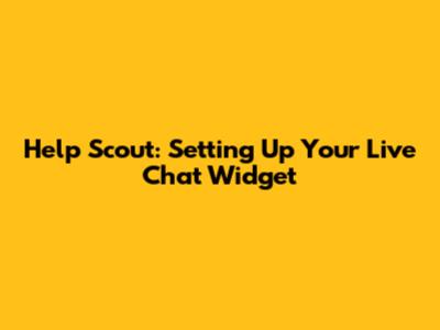 Help Scout: Setting Up Your Live Chat Widget