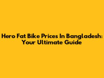 Hero Fat Bike Prices In Bangladesh: Your Ultimate Guide