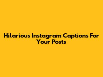 Hilarious Instagram Captions For Your Posts