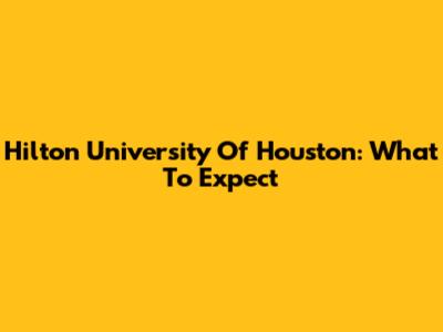 Hilton University Of Houston: What To Expect