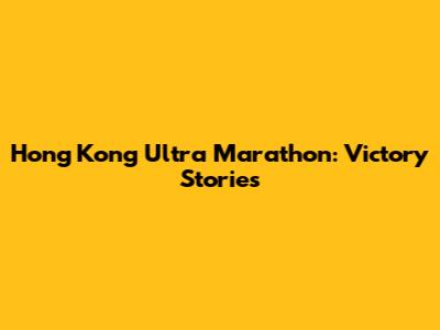 Hong Kong Ultra Marathon: Victory Stories