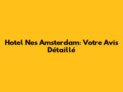 Hotel Nes Amsterdam: Votre Avis Détaillé