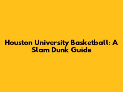 Houston University Basketball: A Slam Dunk Guide