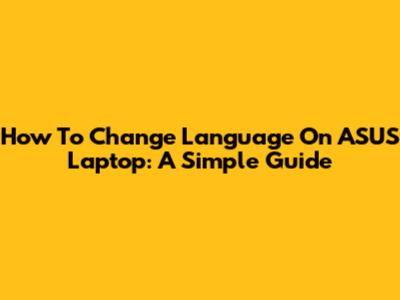 How To Change Language On ASUS Laptop: A Simple Guide
