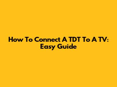 How To Connect A TDT To A TV: Easy Guide