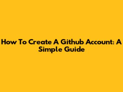 How To Create A Github Account: A Simple Guide