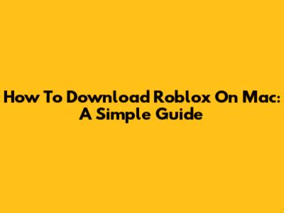 How To Download Roblox On Mac: A Simple Guide