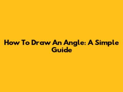 How To Draw An Angle: A Simple Guide