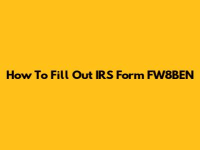 How To Fill Out IRS Form FW8BEN