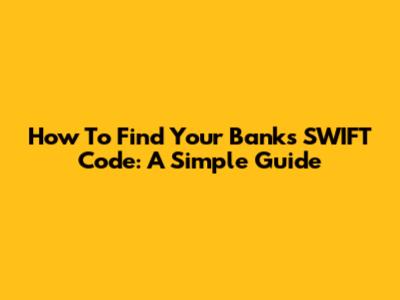 How To Find Your Bank's SWIFT Code: A Simple Guide