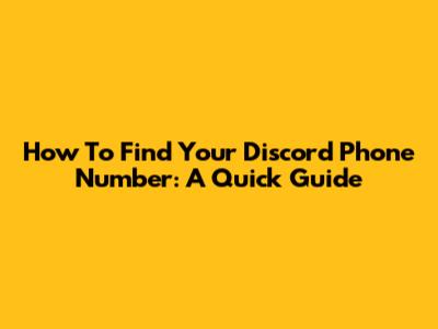 How To Find Your Discord Phone Number: A Quick Guide