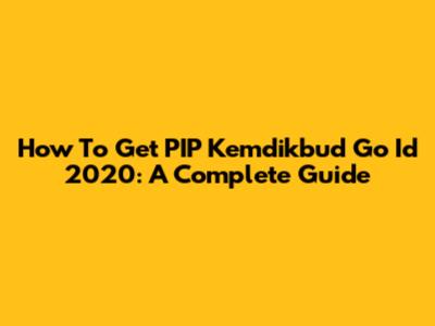 How To Get PIP Kemdikbud Go Id 2020: A Complete Guide