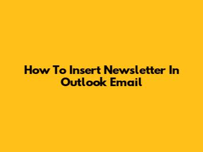 How To Insert Newsletter In Outlook Email