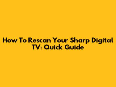 How To Rescan Your Sharp Digital TV: Quick Guide