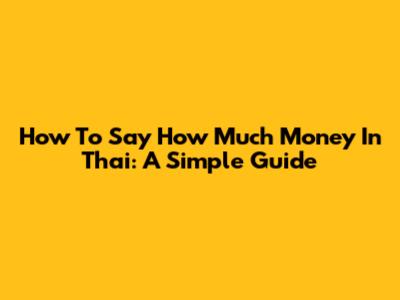 How To Say "How Much Money" In Thai: A Simple Guide