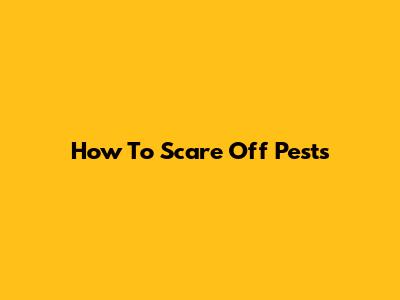 How To Scare Off Pests
