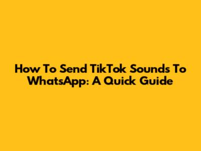 How To Send TikTok Sounds To WhatsApp: A Quick Guide