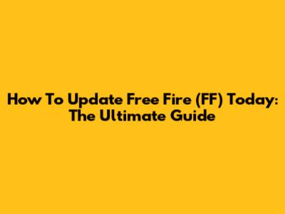 How To Update Free Fire (FF) Today: The Ultimate Guide