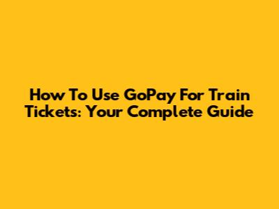 How To Use GoPay For Train Tickets: Your Complete Guide