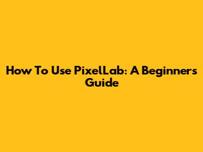 How To Use PixelLab: A Beginner's Guide