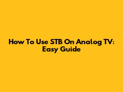 How To Use STB On Analog TV: Easy Guide