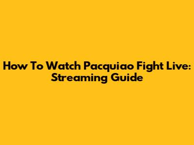 How To Watch Pacquiao Fight Live: Streaming Guide